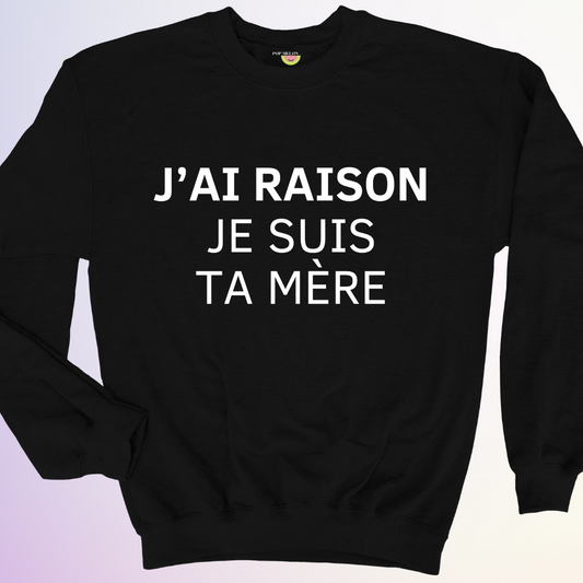 CREWNECK / J'AI RAISON JE SUIS TA MÈRE