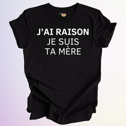 T-SHIRT / J'AI RAISON JE SUIS TA MERE