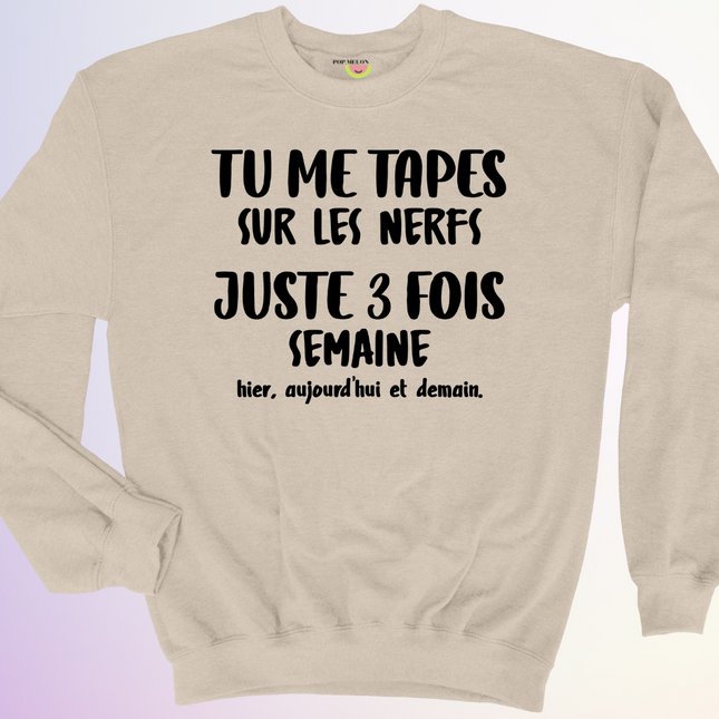 CREWNECK / TU ME TAPES SUR LES NERFS