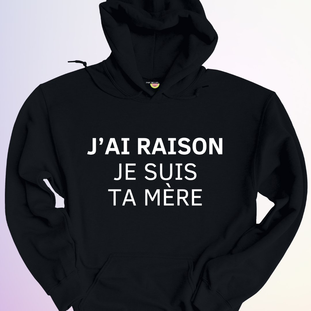 HOODIE / J'AI RAISON JE SUIS TA MÈRE