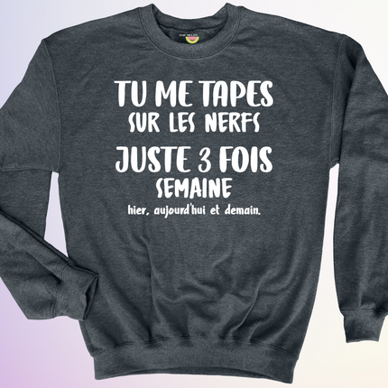 CREWNECK / TU ME TAPES SUR LES NERFS