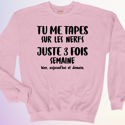 CREWNECK / TU ME TAPES SUR LES NERFS