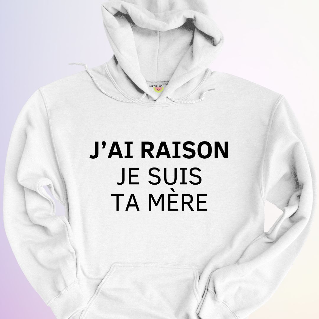 HOODIE / J'AI RAISON JE SUIS TA MÈRE