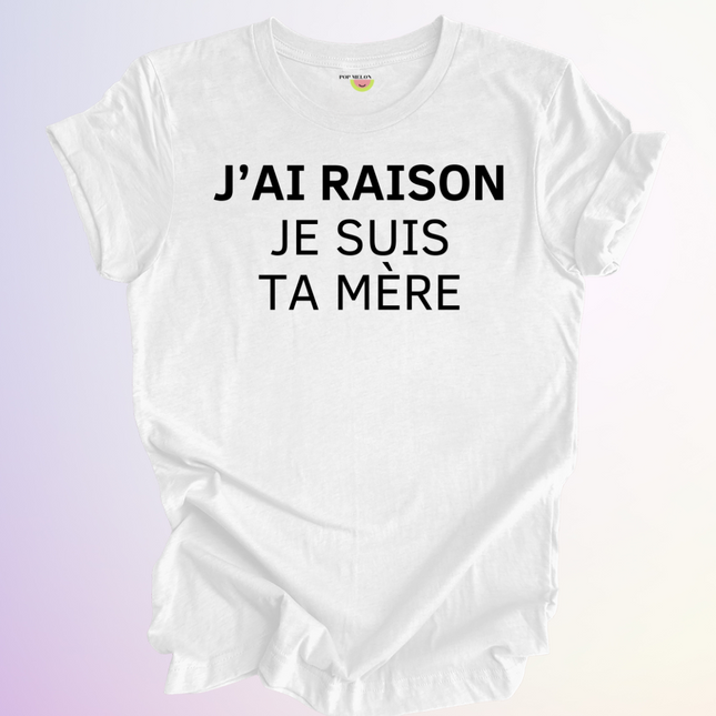 T-SHIRT / J'AI RAISON JE SUIS TA MERE