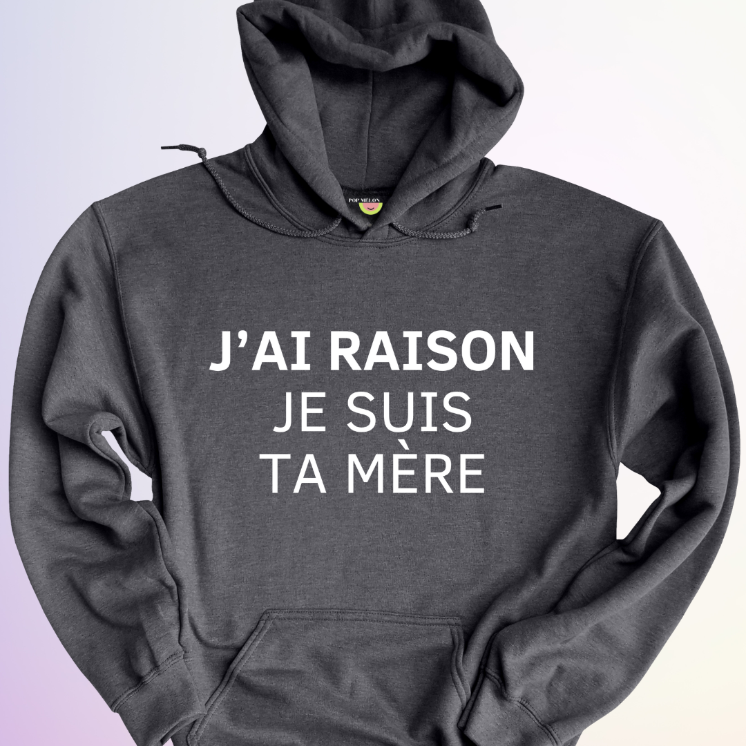 HOODIE / J'AI RAISON JE SUIS TA MÈRE