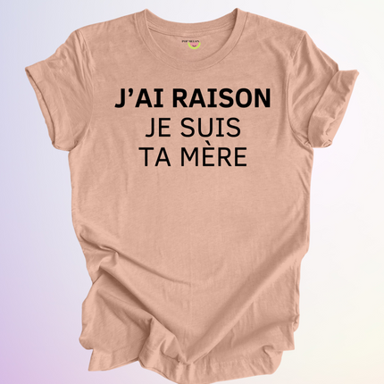 T-SHIRT / J'AI RAISON JE SUIS TA MERE