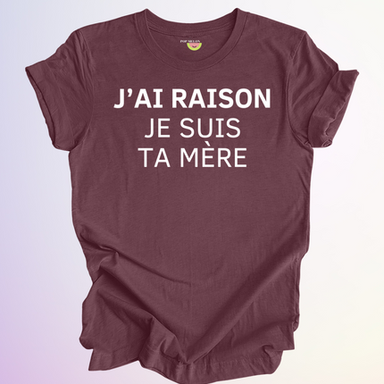 T-SHIRT / J'AI RAISON JE SUIS TA MERE