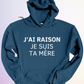 HOODIE / J'AI RAISON JE SUIS TA MÈRE