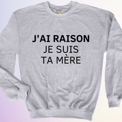 CREWNECK / J'AI RAISON JE SUIS TA MÈRE