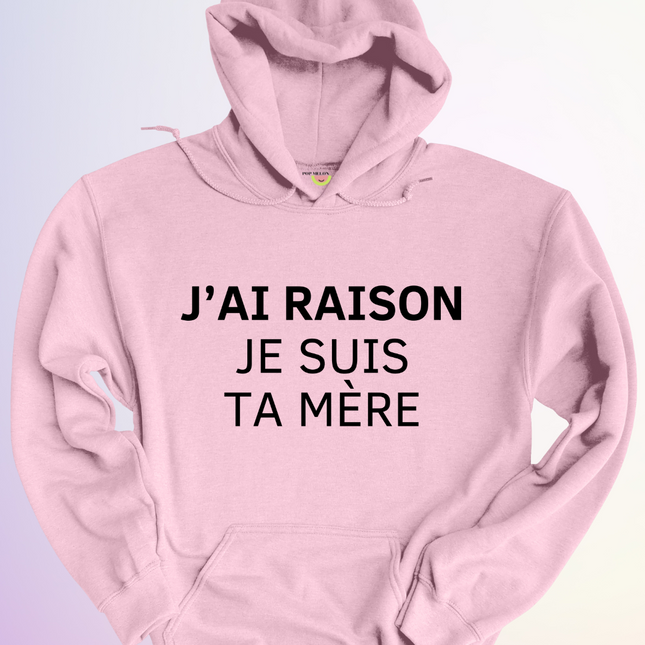 HOODIE / J'AI RAISON JE SUIS TA MÈRE