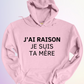 HOODIE / J'AI RAISON JE SUIS TA MÈRE