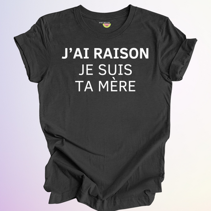T-SHIRT / J'AI RAISON JE SUIS TA MERE