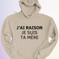 HOODIE / J'AI RAISON JE SUIS TA MÈRE