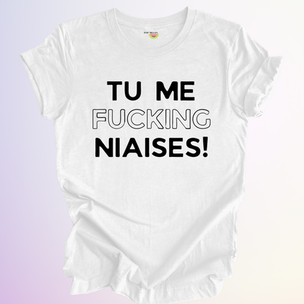 T-SHIRT / TU ME FUCKING NIAISES