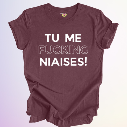 T-SHIRT / TU ME FUCKING NIAISES