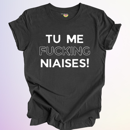 T-SHIRT / TU ME FUCKING NIAISES