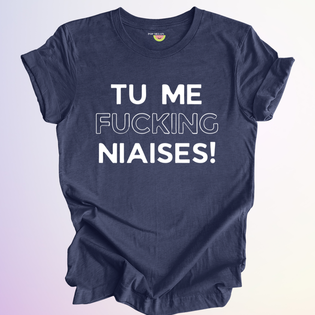 T-SHIRT / TU ME FUCKING NIAISES