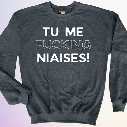 CREWNECK / TU ME FUCKING NIAISES