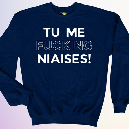 CREWNECK / TU ME FUCKING NIAISES