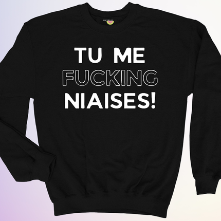CREWNECK / TU ME FUCKING NIAISES