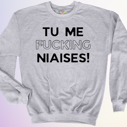 CREWNECK / TU ME FUCKING NIAISES