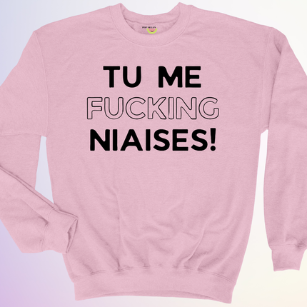CREWNECK / TU ME FUCKING NIAISES