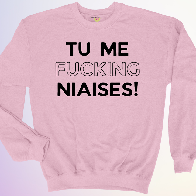 CREWNECK / TU ME FUCKING NIAISES