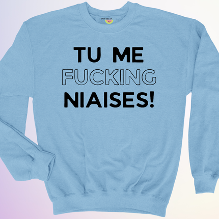 CREWNECK / TU ME FUCKING NIAISES