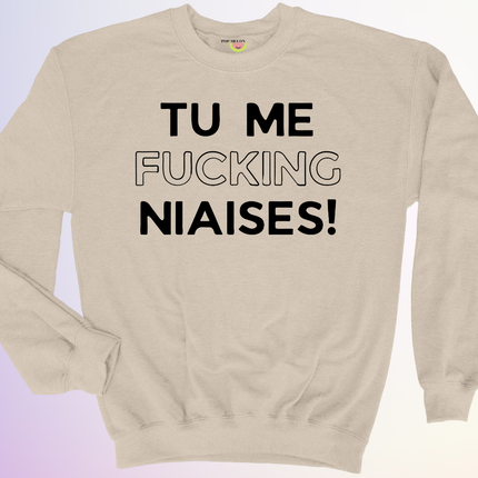 CREWNECK / TU ME FUCKING NIAISES